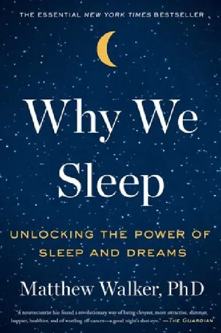 Why We Sleep: Unlocking the Power of Sleep and Dreams by Matthew Walker