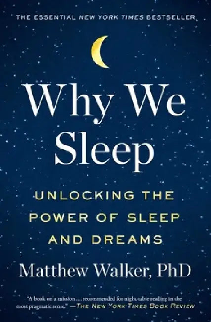 Why We Sleep: Unlocking the Power of Sleep and Dreams by Matthew Walker