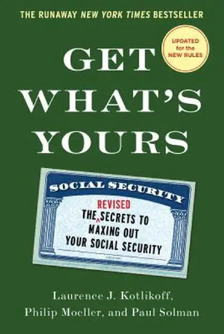 Get What's Yours: The Secrets to Maxing Out Your Social Security by Laurence J. Kotlikoff
