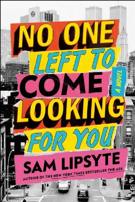 No One Left to Come Looking for You: A Novel by Sam Lipsyte