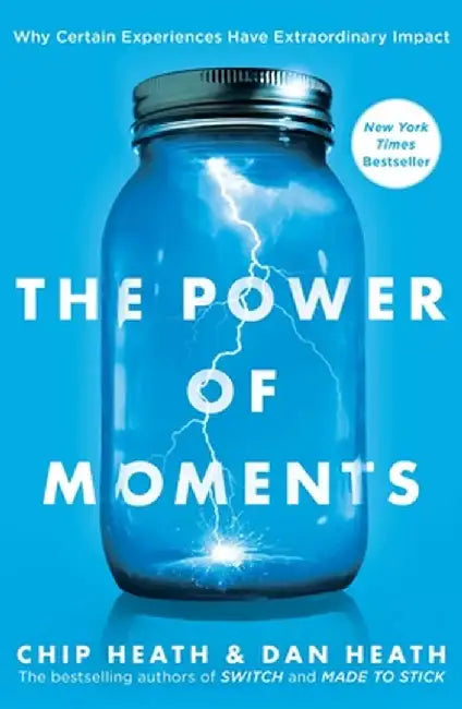 The Power of Moments: Why Certain Experiences Have Extraordinary Impact by Chip Heath