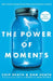 The Power of Moments: Why Certain Experiences Have Extraordinary Impact by Chip Heath