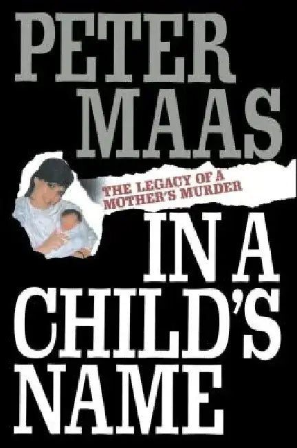 In a Child's Name: Legacy of a Mother's Murder by Peter Maas