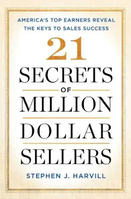 21 Secrets of Million-Dollar Sellers: America's Top Earners Reveal the Keys to Sales Success by Stephen J. Harvill