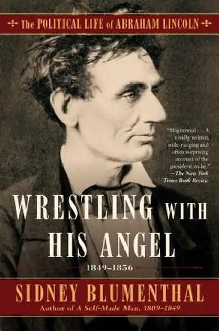 Wrestling with His Angel: The Political Life of Abraham Lincoln Vol. II, 1849-1856 by Sidney Blumenthal