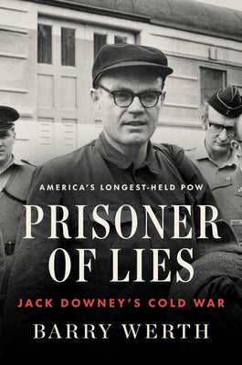 Prisoner of Lies: Jack Downey's Cold War by Barry Werth