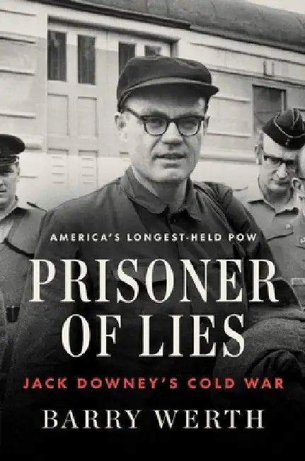 Prisoner of Lies: Jack Downey's Cold War by Barry Werth