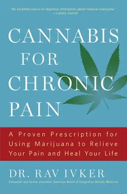 Cannabis for Chronic Pain: A Proven Prescription for Using Marijuana to Relieve Your Pain and Heal Your Life by Rav Ivker