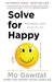 Solve for Happy: Engineer Your Path to Joy by Mo Gawdat