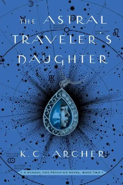 The Astral Traveler's Daughter: A School for Psychics Novel, Book Two by K. C. Archer