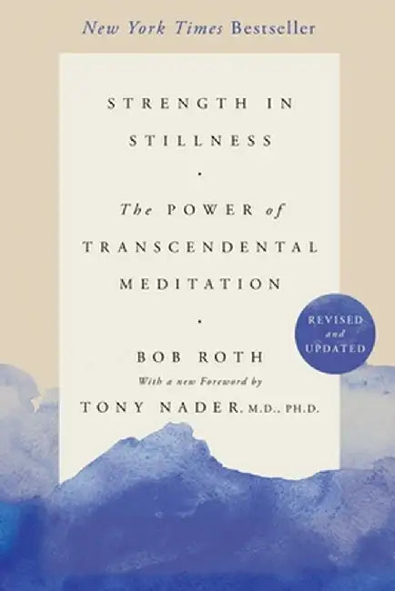 Strength in Stillness: The Power of Transcendental Meditation by Bob Roth