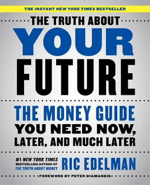 The Truth about Your Future: The Money Guide You Need Now, Later, and Much Later by Ric Edelman