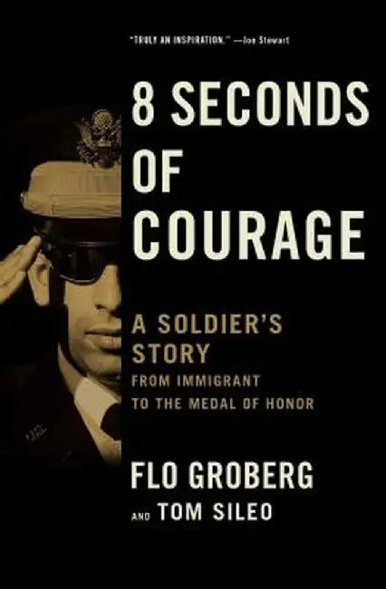 8 Seconds of Courage: A Soldier's Story from Immigrant to the Medal of Honor by Flo Groberg