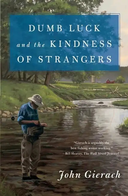 Dumb Luck and the Kindness of Strangers by John Gierach