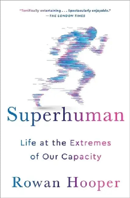 Superhuman: Life at the Extremes of Our Capacity by Rowan Hooper