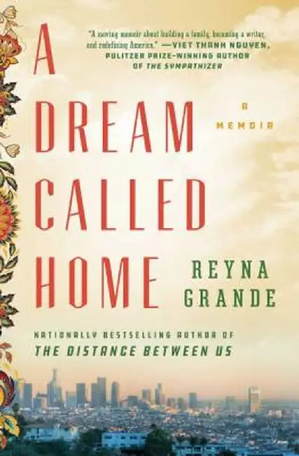 A Dream Called Home: A Memoir by Reyna Grande
