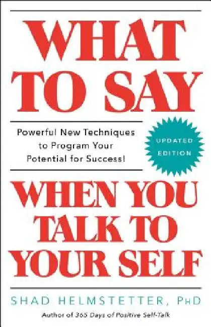 What to Say When You Talk to Your Self by Shad Helmstetter