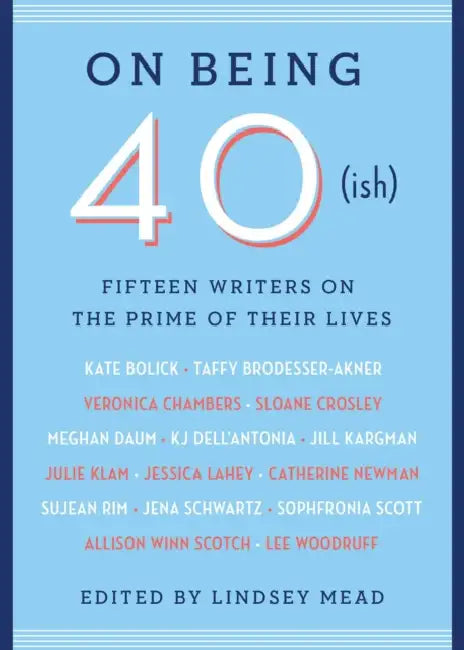 On Being 40(ish) by Lindsey Mead