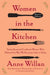 Women in the Kitchen: Twelve Essential Cookbook Writers Who Defined the Way We Eat, from 1661 to Today by Anne Willan