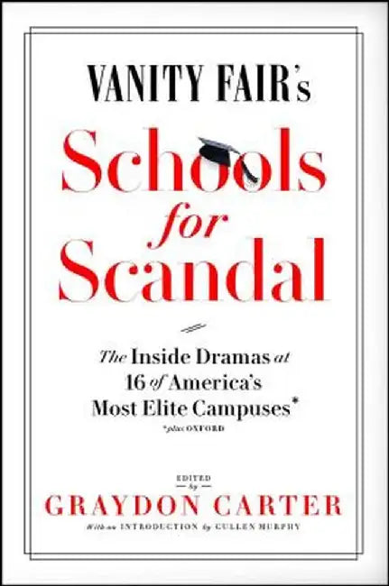 Vanity Fair's Schools for Scandal: The Inside Dramas at 16 of America's Most Elite Campuses--Plus Oxford! by Graydon Carter