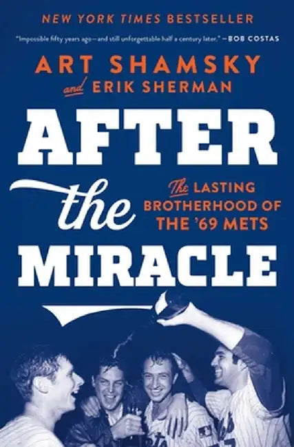 After the Miracle: The Lasting Brotherhood of the '69 Mets by Art Shamsky