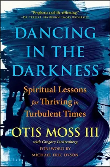 Dancing in the Darkness: Spiritual Lessons for Thriving in Turbulent Times by Otis Moss III