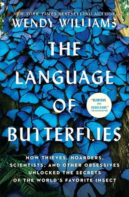 The Language of Butterflies: How Thieves, Hoarders, Scientists, and Other Obsessives Unlocked the Secrets of the World's Favorite Insect by Wendy Williams