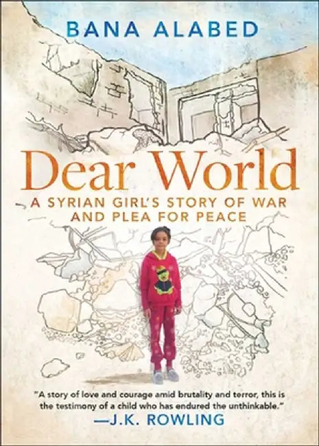Dear World: A Syrian Girl's Story of War and Plea for Peace by Bana Alabed
