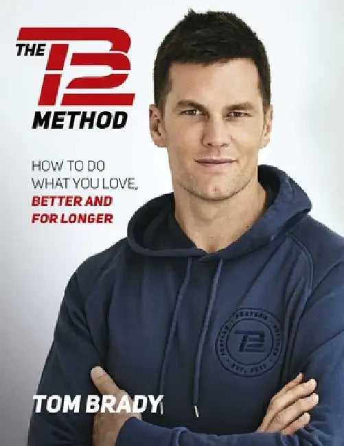 The Tb12 Method: How to Achieve a Lifetime of Sustained Peak Performance by Tom Brady