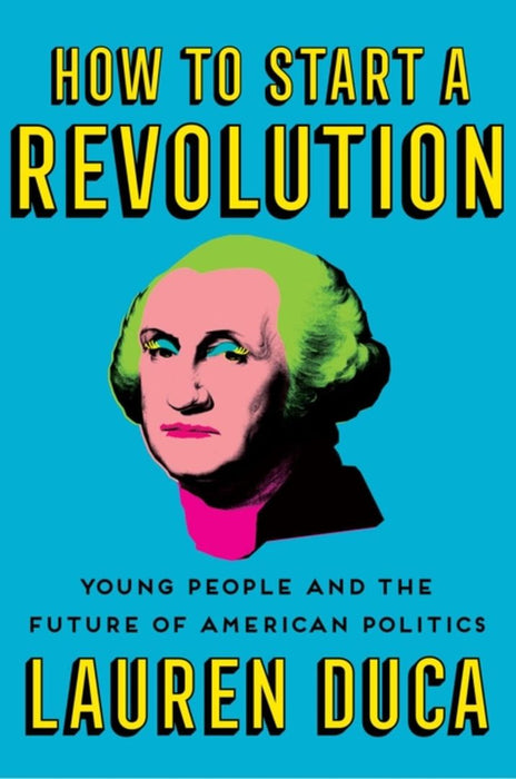 How to Start a Revolution: Young People and the Future of American Politics by Lauren Duca