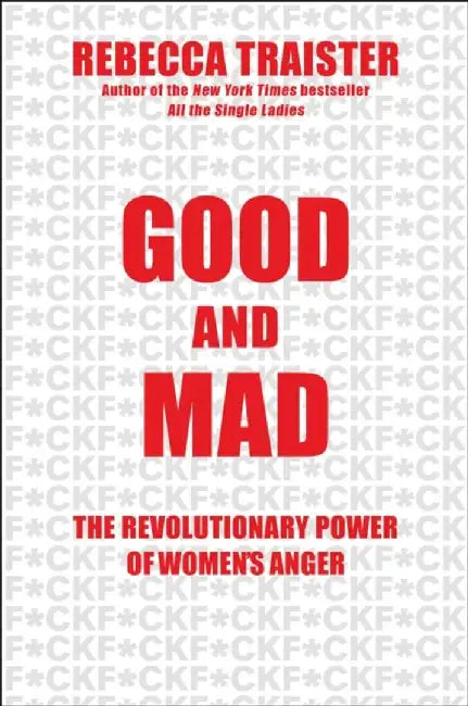 Good and Mad: How Women's Anger Is Reshaping America by Rebecca Traister