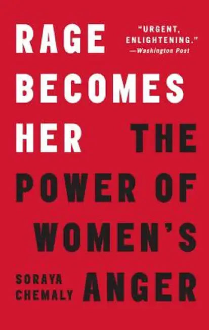 Rage Becomes Her: The Power of Women's Anger by Soraya Chemaly