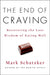 The End of Craving: Recovering the Lost Wisdom of Eating Well by Mark Schatzker