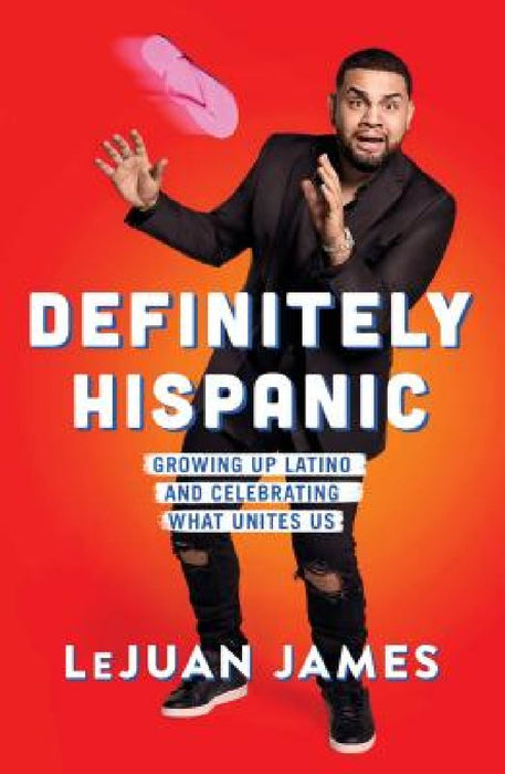 Definitely Hispanic: Growing Up Latino and Celebrating What Unites Us by Lejuan James