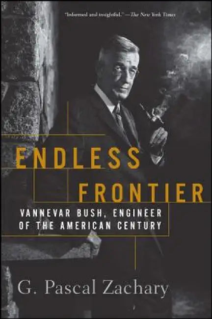 Endless Frontier: Vannevar Bush, Engineer of the American Century by G. Pascal Zachary