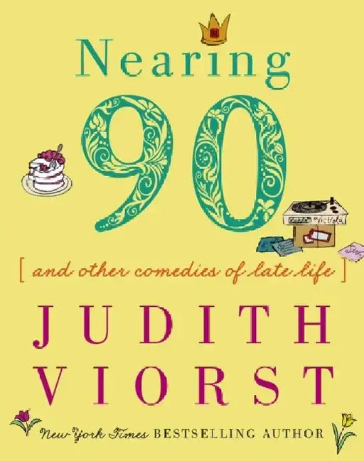 Nearing Ninety: And Other Comedies of Late Life by Judith Viorst