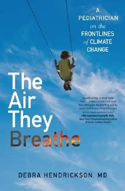 The Air They Breathe: A Pediatrician on the Frontlines of Climate Change by Debra Hendrickson