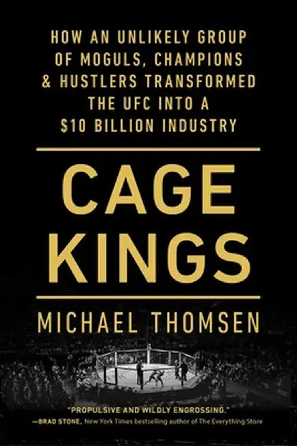 Cage Kings: How an Unlikely Group of Moguls, Champions & Hustlers Transformed the Ufc Into a $10 Billion Industry by Michael Thomsen