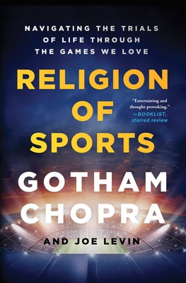 Religion of Sports: Navigating the Trials of Life Through the Games We Love by Gotham Chopra