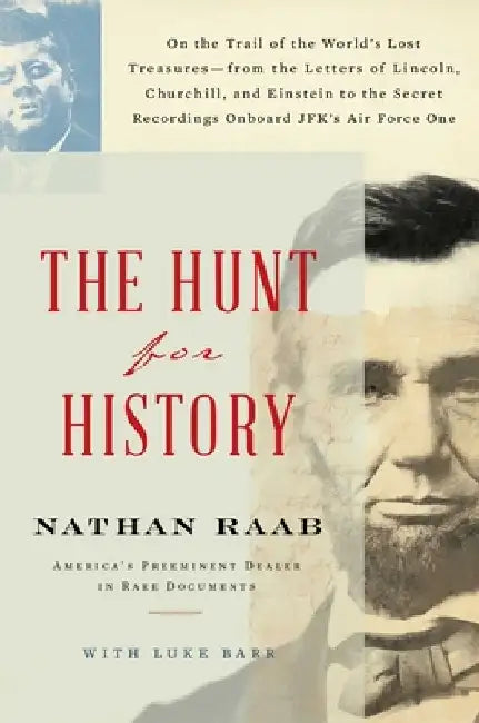 The Hunt for History: On the Trail of the World's Lost Treasures--From the Letters of Lincoln, Churchill, and Einstein to the Secret Recordi by Nathan Raab