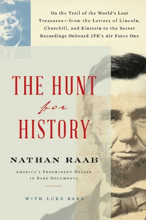 The Hunt for History: On the Trail of the World's Lost Treasures--From the Letters of Lincoln, Churchill, and Einstein to the Secret Recordi by Nathan Raab