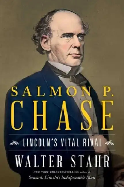 Salmon P. Chase: Antislavery Agitator, Treasury Secretary, Chief Justice by Walter Stahr