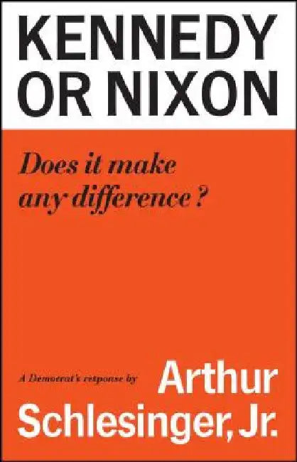 Kennedy or Nixon: What's the Difference? by Arthur M. Schlesinger