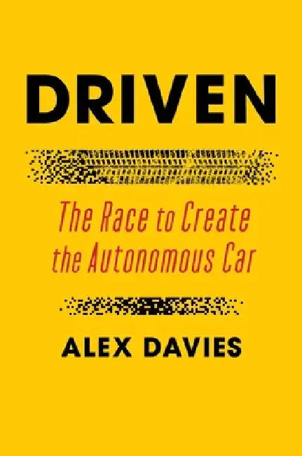 Driven: The Race to Create the Autonomous Car by Alex Davies