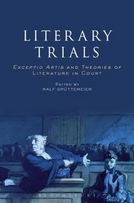 Literary Trials: Exceptio Artis and Theories of Literature in Court by Ralf Gruttemeier