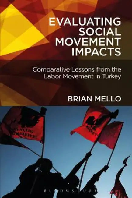 Evaluating Social Movement Impacts: Comparative Lessons from the Labor Movement in Turkey by Brian Mello