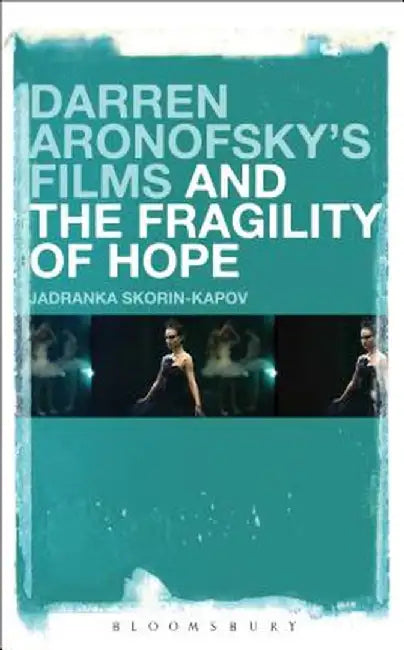 Darren Aronofsky's Films and the Fragility of Hope by Jadranka Skorin-Kapov