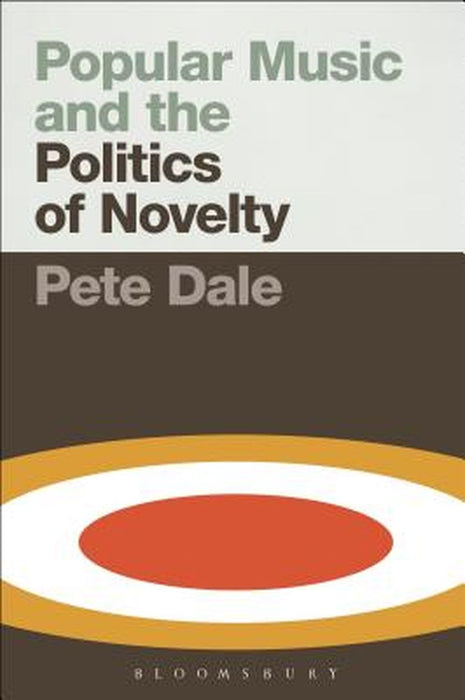 Popular Music and the Politics of Novelty by Pete Dale