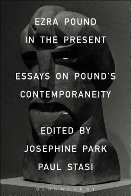 Ezra Pound in the Present: Essays on Pound's Contemporaneity by Paul Stasi