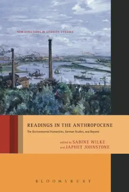 Readings in the Anthropocene: The Environmental Humanities, German Studies, and Beyond by Sabine Wilke